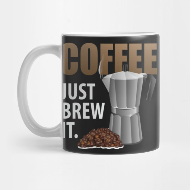 Coffee Just Brew It Funny Saying Coffee Mug TeePublic